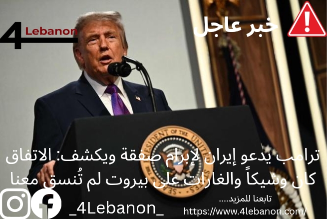 ترامب يدعو إيران لإبرام صفقة ويكشف: الاتفاق كان وشيكاً والغارات على بيروت لم تُنسق معنا
