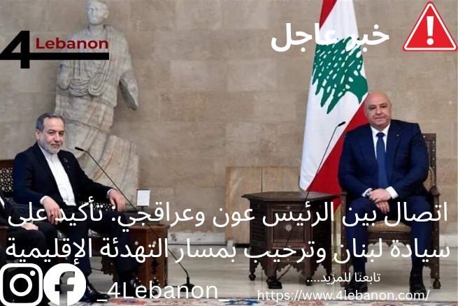 اتصال بين الرئيس عون وعراقجي: تأكيد على سيادة لبنان وترحيب بمسار التهدئة الإقليمية