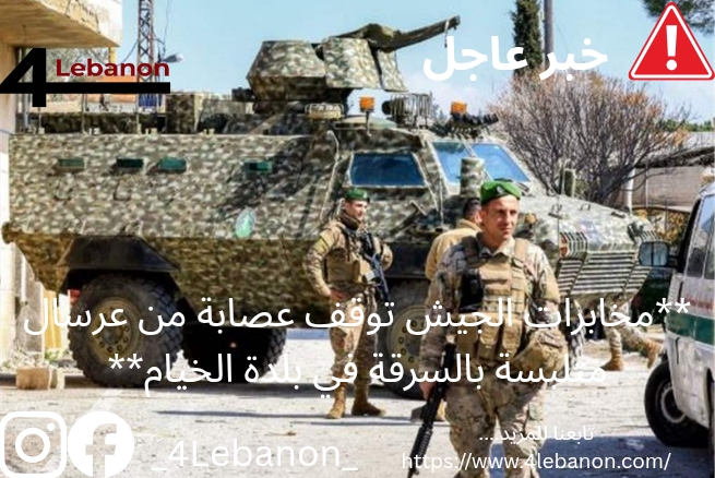 **مخابرات الجيش توقف عصابة من عرسال متلبسة بالسرقة في بلدة الخيام**