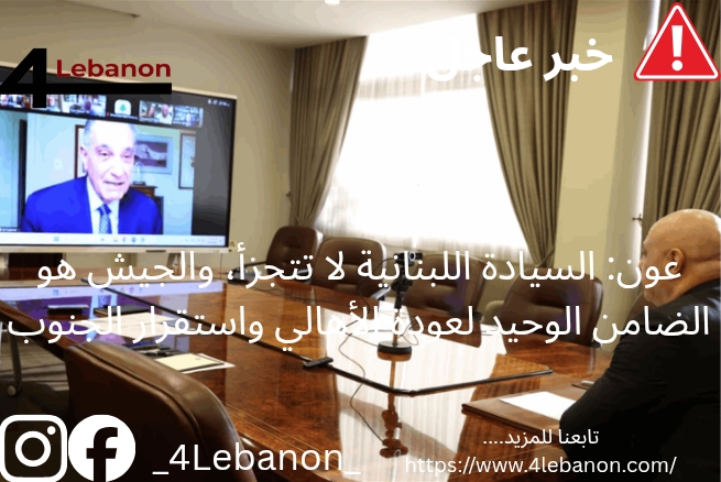 عون: السيادة اللبنانية لا تتجزأ، والجيش هو الضامن الوحيد لعودة الأهالي واستقرار الجنوب