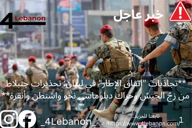 **تجاذبات "اتفاق الإطار" في لبنان: تحذيرات جنبلاط من زجّ الجيش وحراك دبلوماسي نحو واشنطن وأنقرة*