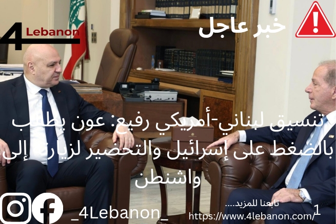 تنسيق لبناني-أمريكي رفيع: عون يطالب بالضغط على إسرائيل والتحضير لزيارته إلى واشنطن