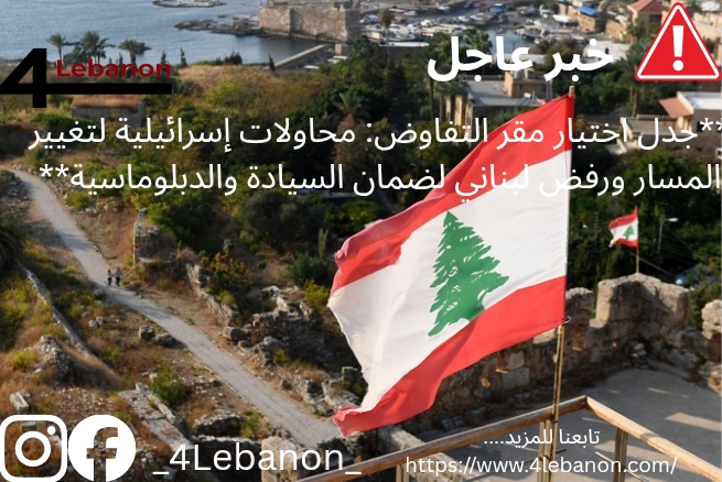 **جدل اختيار مقر التفاوض: محاولات إسرائيلية لتغيير المسار ورفض لبناني لضمان السيادة والدبلوماسية**