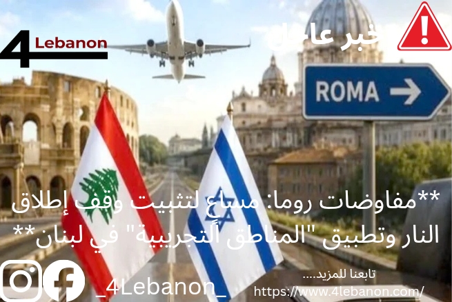 **مفاوضات روما: مساعٍ لتثبيت وقف إطلاق النار وتطبيق "المناطق التجريبية" في لبنان**
