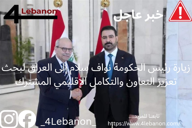 زيارة رئيس الحكومة نواف سلام إلى العراق لبحث تعزيز التعاون والتكامل الإقليمي المشترك