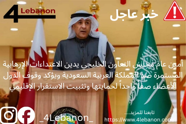 أمين عام مجلس التعاون الخليجي يدين الاعتداءات الإرهابية المستمرة ضد المملكة العربية السعودية ويؤكد وقوف الدول الأعضاء صفاً واحداً لحمايتها وتثبيت الاستقرار الإقليمي