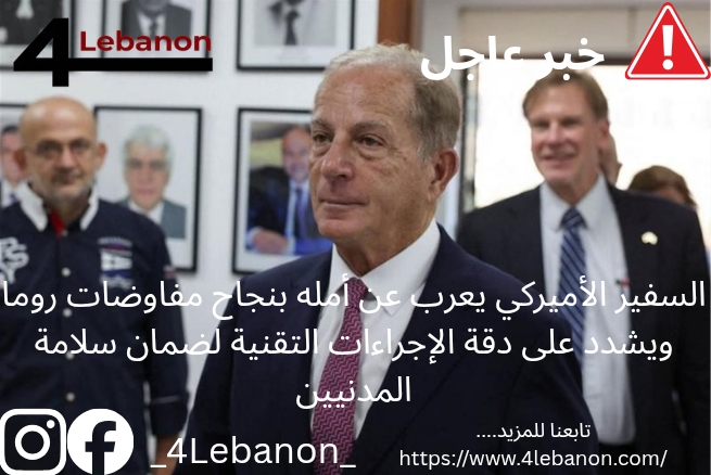 السفير الأميركي يعرب عن أمله بنجاح مفاوضات روما ويشدد على دقة الإجراءات التقنية لضمان سلامة المدنيين